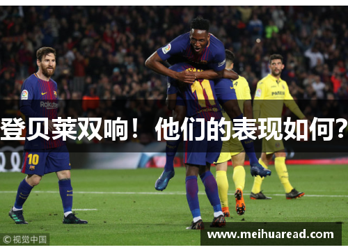 登贝莱双响！他们的表现如何？