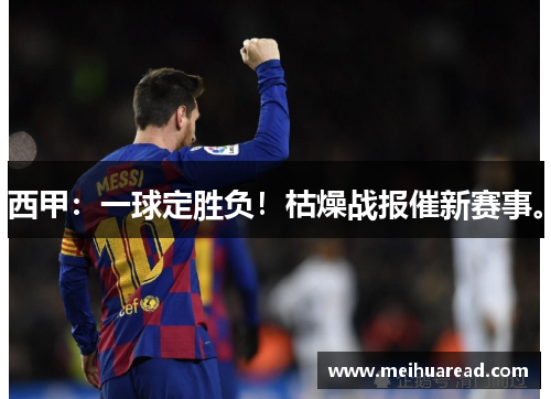 西甲：一球定胜负！枯燥战报催新赛事。
