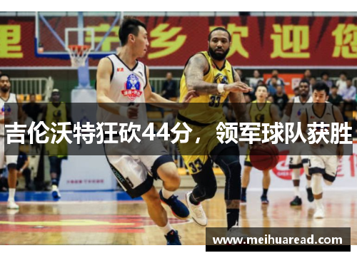 吉伦沃特狂砍44分,领军球队获胜 吉伦沃特狂砍44分,领军球队获胜