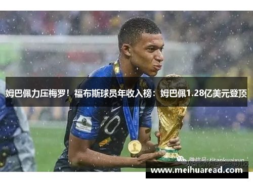 姆巴佩力压梅罗！福布斯球员年收入榜：姆巴佩1.28亿美元登顶
